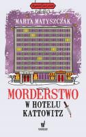 Morderstwo w hotelu Kattowitz w.2024. Autor: Marta Matyszczak. SmakLiter.pl Okładka książki Morderstwo w hotelu Kattowitz w.2024