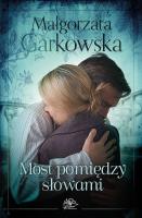 Most pomiędzy słowami. Autor: Małgorzata Garkowska. SmakLiter.pl Okładka książki Most pomiędzy słowami