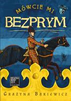 Mówcie mi Bezprym (wyd. 2022). Autor: Grażyna Bąkiewicz. SmakLiter.pl Okładka książki Mówcie mi Bezprym (wyd. 2022)