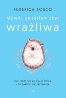 Mówili, że jestem zbyt wrażliwa. Autor: Federica Bosco. SmakLiter.pl Okładka książki Mówili, że jestem zbyt wrażliwa