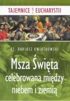 Msza święta celebrowana między niebem i ziemią. Autor: Kwiatkowski Dariusz. SmakLiter.pl Okładka książki Msza święta celebrowana między niebem i ziemią