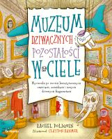 Muzeum dziwacznych pozostałości w ciele. Wycieczka po twoich bezużytecznych częściach, usterkach i innych dziwnych fragmentach. Autor: Rachel Poliquin. SmakLiter.pl Okładka książki Muzeum dziwacznych pozostałości w ciele. Wycieczka po twoich bezużytecznych częściach, usterkach i innych dziwnych fragmentach