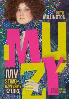 Muzy. My stworzyłyśmy sztukę. Autor: Millington Ruth. SmakLiter.pl Okładka książki Muzy. My stworzyłyśmy sztukę