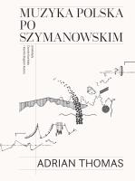 Muzyka polska po Szymanowskim. Autor: Thomas Adrian. SmakLiter.pl Okładka książki Muzyka polska po Szymanowskim