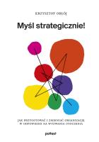 Myśl strategicznie! Jak przygotować i zmieniać organizację w odpowiedzi na wyzwania otoczenia. Autor: Krzysztof Obłój. SmakLiter.pl Okładka książki Myśl strategicznie! Jak przygotować i zmieniać organizację w odpowiedzi na wyzwania otoczenia