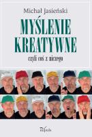 Myślenie kreatywne, czyli coś z niczego. Autor: Michał Jasieński. SmakLiter.pl Okładka książki Myślenie kreatywne, czyli coś z niczego