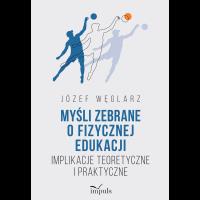 Myśli zebrane o fizycznej edukacji Implikacje teoretyczne i praktyczne. Autor: Węglarz Józef. SmakLiter.pl Okładka książki Myśli zebrane o fizycznej edukacji Implikacje teoretyczne i praktyczne