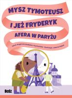 Mysz Tymoteusz i jeż Fryderyk. Afera w Paryżu. Autor: Dagmara Budzbon-Szymańska. SmakLiter.pl Okładka książki Mysz Tymoteusz i jeż Fryderyk. Afera w Paryżu