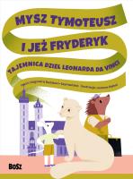 Mysz Tymoteusz i jeż Fryderyk. Tajemnica dzieł Leonarda da Vinci. Autor: Dagmara Budzbon-Szymańska. SmakLiter.pl Okładka książki Mysz Tymoteusz i jeż Fryderyk. Tajemnica dzieł Leonarda da Vinci