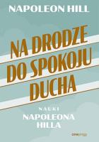 Na drodze do spokoju ducha. Nauki Napoleona Hilla. Autor: Napoleon Hill. SmakLiter.pl Okładka książki Na drodze do spokoju ducha. Nauki Napoleona Hilla