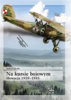 Na kursie bojowym Słowacja 1939-1945. Autor: Andrzej Olejko. SmakLiter.pl Okładka książki Na kursie bojowym Słowacja 1939-1945