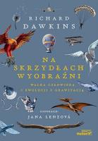 Na skrzydłach wyobraźni. Walka człowieka i ewolucji z grawitacją. Autor: Richard Dawkins. SmakLiter.pl Okładka książki Na skrzydłach wyobraźni. Walka człowieka i ewolucji z grawitacją