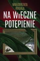 Na wieczne potępienie. Autor: Rogala Małgorzata. SmakLiter.pl Okładka książki Na wieczne potępienie