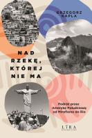 Nad rzekę, której nie ma. Podróż przez Amerykę Południową od Miraflores do Rio. Autor: Grzegorz Kapla. SmakLiter.pl Okładka książki Nad rzekę, której nie ma. Podróż przez Amerykę Południową od Miraflores do Rio