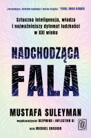 Nadchodząca fala. Sztuczna inteligencja, władza i najważniejszy dylemat ludzkości w XXI wieku. Autor: Suleyman Mustafa, Bhaskar Michael. SmakLiter.pl Okładka książki Nadchodząca fala. Sztuczna inteligencja, władza i najważniejszy dylemat ludzkości w XXI wieku