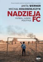 Nadzieja FC. Futbol, ludzie, polityka. Autor: Werner Anita, Michał Kołodziejczyk. SmakLiter.pl Okładka książki Nadzieja FC. Futbol, ludzie, polityka