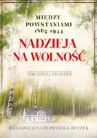 Nadzieja na wolność. Między powstaniami 1863-1944. Autor: Czerwińska-Buczek Małgorzata. SmakLiter.pl Okładka książki Nadzieja na wolność. Między powstaniami 1863-1944