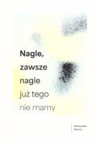 Nagle, zawsze nagle już tego nie mamy. Autor: Wierny Aleksander. SmakLiter.pl Okładka książki Nagle, zawsze nagle już tego nie mamy