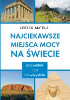 Najciekawsze miejsca mocy na świecie. Przewodnik inny niż wszystkie. Autor: Leszek Matela. SmakLiter.pl Okładka książki Najciekawsze miejsca mocy na świecie. Przewodnik inny niż wszystkie