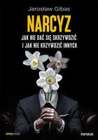 Narcyz. Jak nie dać się skrzywdzić i jak nie krzywdzić innych. Autor: Jarosław Gibas. SmakLiter.pl Okładka książki Narcyz. Jak nie dać się skrzywdzić i jak nie krzywdzić innych