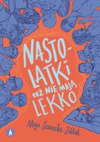 Nastolatki też nie mają lekko. Autor: Maja Szanecka-Żołdak. SmakLiter.pl Okładka książki Nastolatki też nie mają lekko