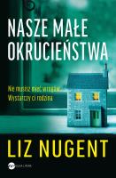 Nasze małe okrucieństwa. Autor: Liz Nugent, Mateusz Rulski-Bożek. SmakLiter.pl Okładka książki Nasze małe okrucieństwa