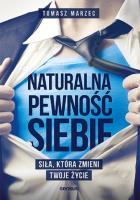 Naturalna pewność siebie. Siła, która zmieni Twoje życie. Autor: Tomasz Marzec. SmakLiter.pl Okładka książki Naturalna pewność siebie. Siła, która zmieni Twoje życie