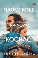Naucz mnie na nowo kochać. Autor: Ilona Łuczyńska. SmakLiter.pl Okładka książki Naucz mnie na nowo kochać