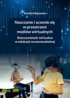 Nauczanie i uczenie się w przestrzeni mediów wirtualnych. Rzeczywistość wirtualna w edukacji wczesno. Autor: Majewska Kamila. SmakLiter.pl Okładka książki Nauczanie i uczenie się w przestrzeni mediów wirtualnych. Rzeczywistość wirtualna w edukacji wczesno