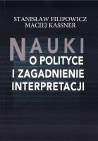 Nauki o polityce i zagadnienia interpretacji. Autor: Filipowicz Stanisław, Kassner Maciej. SmakLiter.pl Okładka książki Nauki o polityce i zagadnienia interpretacji