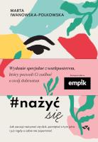Nażyć się. Jak zacząć nażywać się dziś, pamiętać o tym jutro i już nigdy o sobie nie zapomnieć. Autor: Marta Iwanowska-Polkowska. SmakLiter.pl Okładka książki Nażyć się. Jak zacząć nażywać się dziś, pamiętać o tym jutro i już nigdy o sobie nie zapomnieć