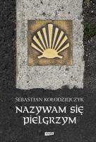 Nazywam się Pielgrzym. Autor: Sebastian Kołodziejczyk. SmakLiter.pl Okładka książki Nazywam się Pielgrzym