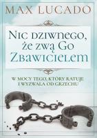 Nic dziwnego, że zwą go Zbawicielem. Autor: Max Lucado. SmakLiter.pl Okładka książki Nic dziwnego, że zwą go Zbawicielem