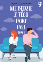 Nie będzie z tego fairy tale. Tom 3. Autor: Agnieszka Karecka. SmakLiter.pl Okładka książki Nie będzie z tego fairy tale. Tom 3