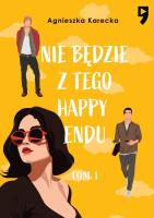 Nie będzie z tego happy endu. Tom 1. Autor: Agnieszka Karecka. SmakLiter.pl Okładka książki Nie będzie z tego happy endu. Tom 1