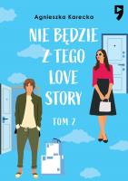 Nie będzie z tego love story. Tom 2. Autor: Agnieszka Karecka. SmakLiter.pl Okładka książki Nie będzie z tego love story. Tom 2