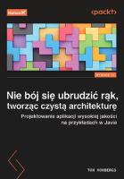 Nie bój się ubrudzić rąk, tworząc czystą architekturę. Projektowanie aplikacji wysokiej jakości na przykładach w Javie. Wydanie II. Autor: Tom Hombergs. SmakLiter.pl Okładka książki Nie bój się ubrudzić rąk, tworząc czystą architekturę. Projektowanie aplikacji wysokiej jakości na przykładach w Javie. Wydanie II
