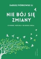 Nie bój się zmiany. O wierze, Kościele i bliskości. Autor: Dariusz Piórkowski SJ. SmakLiter.pl Okładka książki Nie bój się zmiany. O wierze, Kościele i bliskości