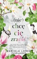 (Nie) chcę cię zranić. Autor: Mariola Lorek. SmakLiter.pl Okładka książki (Nie) chcę cię zranić