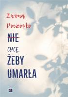 Nie chcę, żeby umarła. Autor: Poczopko Iwona. SmakLiter.pl Okładka książki Nie chcę, żeby umarła