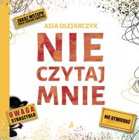 Nie czytaj mnie. Autor: Olejarczyk Asia. SmakLiter.pl Okładka książki Nie czytaj mnie