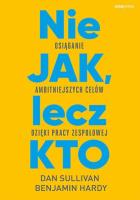 Nie JAK, lecz KTO. Autor: Dan Sullivan, Dr. Benjamin Hardy. SmakLiter.pl Okładka książki Nie JAK, lecz KTO