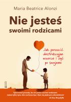 Nie jesteś swoimi rodzicami. Jak porzucić destrukcyjne wzorce i żyć po swojemu. Autor: Maria Beatrice Alonzi. SmakLiter.pl Okładka książki Nie jesteś swoimi rodzicami. Jak porzucić destrukcyjne wzorce i żyć po swojemu