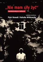 Nie mam siły żyć. Autodestrukcja w kulturze. Autor: Nowak Piotr red., Witkowska Halszka. SmakLiter.pl Okładka książki Nie mam siły żyć. Autodestrukcja w kulturze