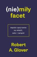 (Nie)miły facet. Męskie spojrzenie na miłość.... Autor: Robert A. Glover. SmakLiter.pl Okładka książki (Nie)miły facet. Męskie spojrzenie na miłość...