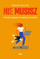 NIE MUSISZ. Od kultu osiągnięć do wypalonych pokoleń. Autor: Marcela Mikołaj. SmakLiter.pl Okładka książki NIE MUSISZ. Od kultu osiągnięć do wypalonych pokoleń