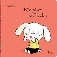 Nie płacz, króliczku. Autor: Muhle Jorg. SmakLiter.pl Okładka książki Nie płacz, króliczku