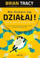 Nie tłumacz się, działaj! Odkryj moc samodyscypliny (przepakowanie 3). Autor: Brian Tracy. SmakLiter.pl Okładka książki Nie tłumacz się, działaj! Odkryj moc samodyscypliny (przepakowanie 3)