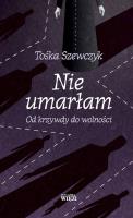 Nie umarłam Od krzywdy do wolności. Autor: Tośka Szewczyk. SmakLiter.pl Okładka książki Nie umarłam Od krzywdy do wolności