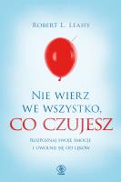 Nie wierz we wszystko, co czujesz. Autor: Robert L. Leahy, Magdalena Hermanowska. SmakLiter.pl Okładka książki Nie wierz we wszystko, co czujesz